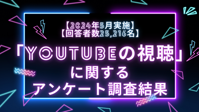 【2024年5月実施】【回答者数25,216名】「YouTubeの視聴」に関するアンケート調査結果