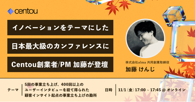 イノベーションをテーマにした国内最大級のカンファレンス「Next Innovation Summit 2024 in Autumn」に、Centouプロダクト責任者の加藤が登壇