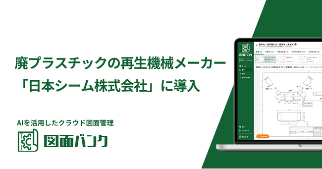 業務効率が飛躍的に向上！廃プラスチックの再生機械メーカー「日本シーム」が、AIを活用したクラウド図面管理システム「図面バンク」を導入