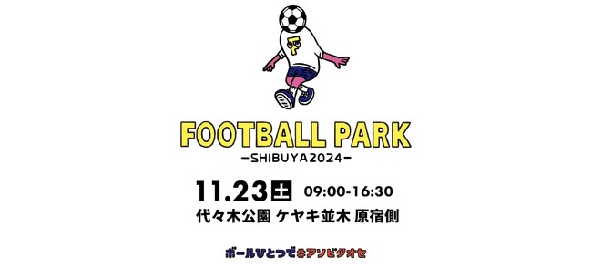 ボールひとつで＃アソビタオセ【FOOTBALL PARK SHIBUYA 2024 】11/23（土・祝）フットボールフェス開催！