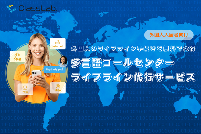 『多言語コールセンターライフライン手続き代行サービス』で外国人の新生活をトータルサポート！株式会社ClassLab.が10か国以上の言語に対応する新サービス開始