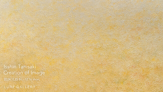 【LURF GALLERY】アーティスト・谷崎一心の個展「イメージの創造 Creation of Image」を2024年11月15日(金)よりルーフギャラリーにて開催