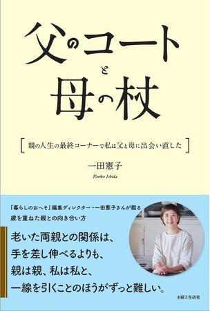 ずっと元気だと思っていた両親が、80代、90代になったとき──。人気ライフスタイル誌『暮らしのおへそ』ディレクター・一田憲子さんが、老親との向き合い方を綴る初エッセイ『父のコートと母の杖』11/1発売