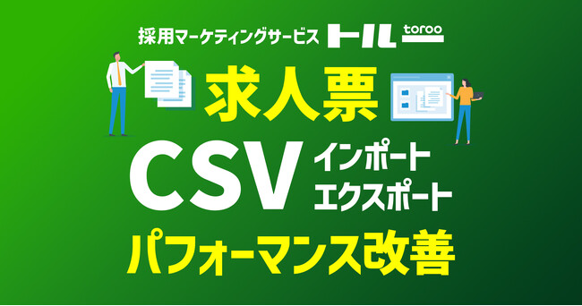 採用マーケティングサービス「トルー」、求人票のCSVインポート・エクスポートの速度パフォーマンスを大幅改善