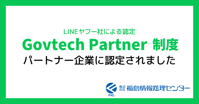 株式会社福島情報処理センター、LINEヤフー社の「Govtech Partner制度」において国や自治体のLINE公式アカウント活用を支援するパートナー企業として継続認定されました。