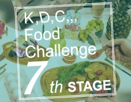 第7回「K,D,C,,, Food Challenge」 第7回「K,D,C,,, Food Challenge」