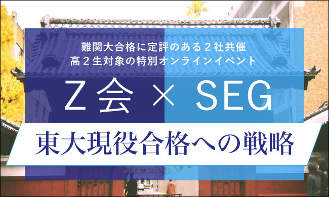 【Ｚ会】［高校２年生対象］Ｚ会・SEG合同オンライン講演会「東大現役合格への戦略」開催のお知らせ