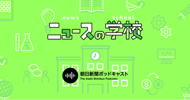 朝日新聞ポッドキャストで新番組「ニュースの学校」配信開始