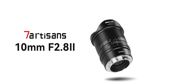 新次元の表現力へ！7ARTISANS 10mm F2.8 II 超広角レンズが登場