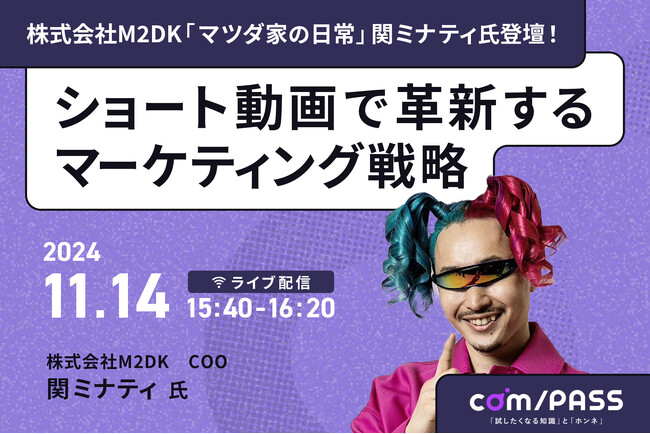 【11/14】株式会社M2DK（マツダ家の日常）の関ミナティ氏がオンラインカンファレンス「com/PASS」に登壇　月間約5億回再生の実績をもとにショート動画のデジタル戦略を解説