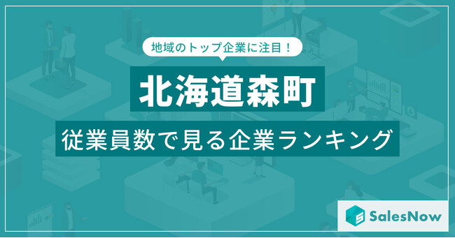 【北海道森町】従業員数ランキングを公開！／SalesNow DBレポート