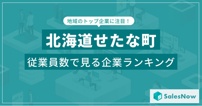 【北海道せたな町】従業員数ランキングを公開！／SalesNow DBレポート