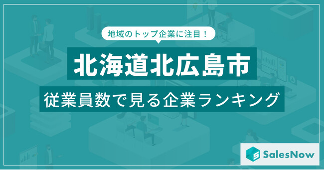 【北海道北広島市】従業員数ランキングを公開！／SalesNow DBレポート