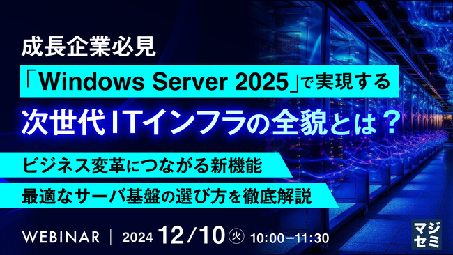 『成長企業必見、「Windows Server 2025」で実現する次世代ITインフラの全貌とは？』というテーマのウェビナーを開催