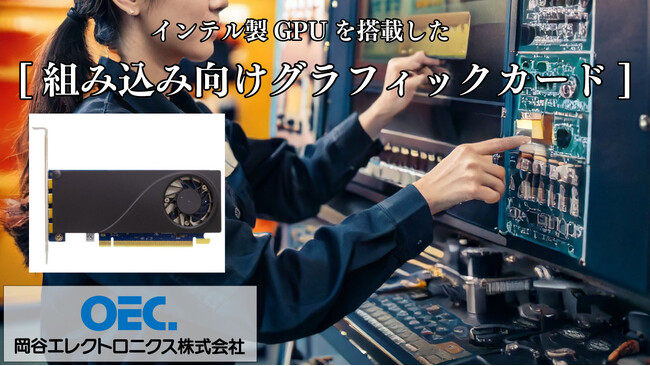 岡谷エレクトロニクス、組み込み製品向けにIntel(R) Arc(TM) Embedded 品を搭載したSPARKLE製グラフィックカード（グラフィックボード）を提供開始