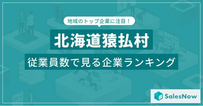 【北海道猿払村】従業員数ランキングを公開！／SalesNow DBレポート
