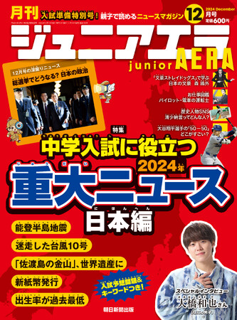 特集は「中学入試に役立つ　2024年重大ニュース・日本編」／「なにわ男子」大橋和也さんスペシャルインタビュー／小中学生向けニュース月刊誌『ジュニアエラ』12月号、11月15日（金）発売