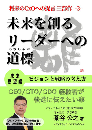 「将来のCxOへの提言」シリーズ三部作完成！第３弾『未来を創るリーダーへの道標：未来展望編～ビジョンと戦略の考え方～』を刊行CEO/CTO/CDO経験者が後進に伝えたいことをまとめた未来展望の書