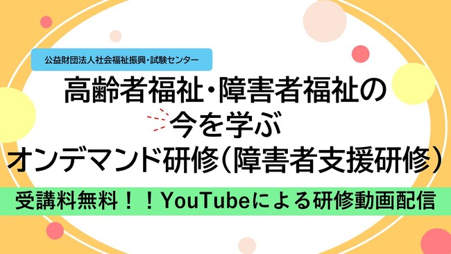 受講料無料！『高齢者福祉・障害者福祉の今を学ぶ　オンデマンド研修（障害者支援研修）』のご案内