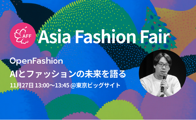 【セミナー】生成AIがファッション業界に与える影響を45分で探る！OpenFashion代表 上田が「AFF（アジア ファッション フェア）」に登壇