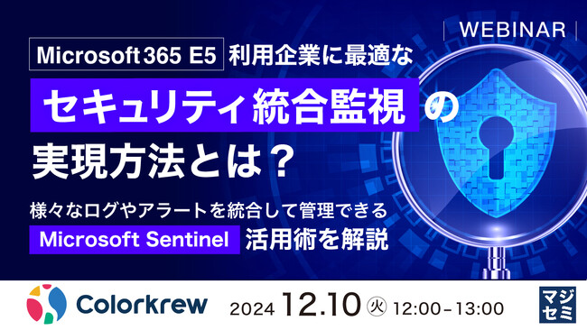『「Microsoft365 E5」利用企業に最適な「セキュリティ統合監視」の実現方法とは？』というテーマのウェビナーを開催