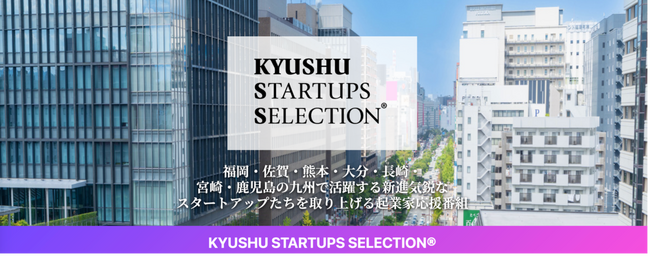 九州のスタートアップ起業家たちを応援する起業家応援番組「KYUSHU STARTUPS SELECTION(R)」が福岡からスタートへ