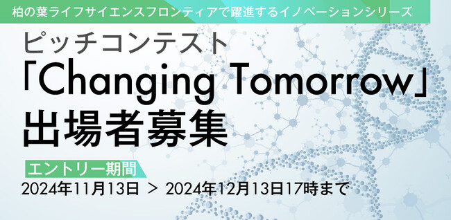 柏の葉-つくばライフサイエンスクラスターで躍進するイノベーションシリーズ「Changing Tomorrow 　ピッチコンテスト」出場者募集（2024年12月13日（金）締切）