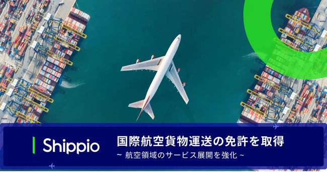 Shippio、国際航空貨物運送の免許を取得し航空領域のサービス展開を強化