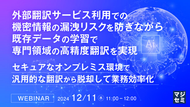 『外部翻訳サービス利用での機密情報の漏洩リスクを防ぎながら既存データの学習で専門領域の高精度翻訳を実現』というテーマのウェビナーを開催