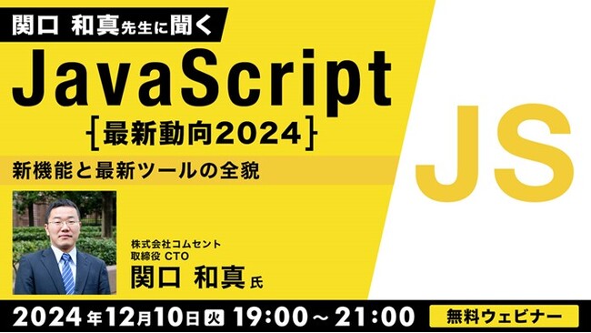 2024年も残りわずか！今年もJavaScriptの最新動向を復習しよう！12/10（火）無料セミナー「関口和真先生に聞くJavaScript最新動向2024～新機能と最新ツールの全貌～」開催