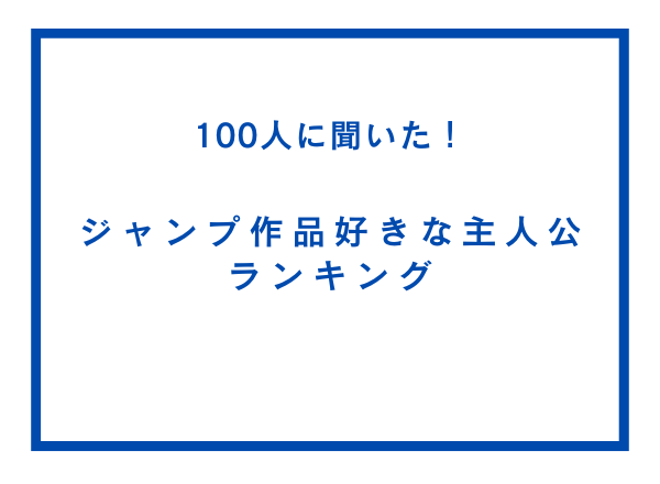 ジャンプ作品好きな主人公ランキング【100人へのアンケート調査】