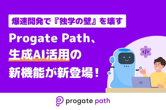 爆速開発で『独学の壁』を壊す。Progate Path、生成AI活用の新機能が登場!