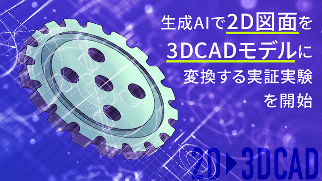 生成AIで2D図面を3DCADモデルに変換する実証実験を開始