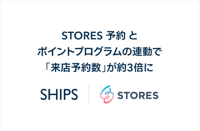 株式会社シップス、STORES 予約 とポイントプログラムの連動で「来店予約数」が約3倍に