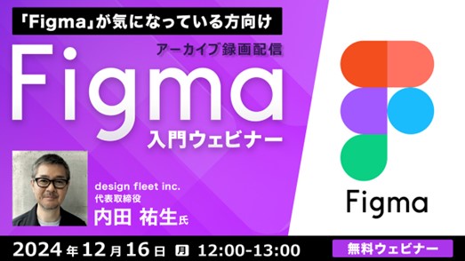 Figmaが気になっている方におすすめ！Figmaの基本構造や特徴を丁寧に解説!! 12/16（月）セミナー「Figma入門ウェビナー」のアーカイブを無料配信!!