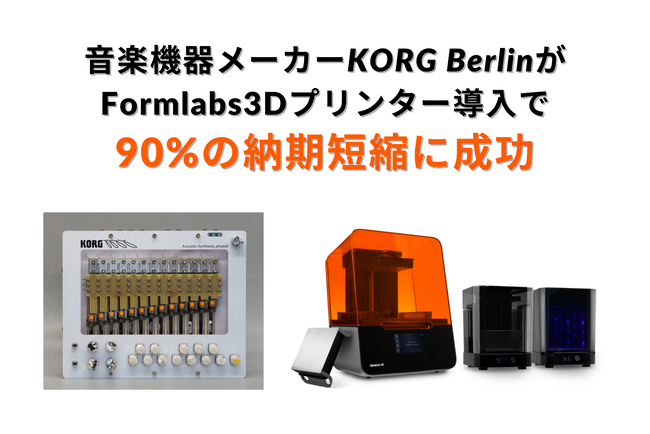 Formlabs 3Dプリンターで可能にした90%の納期短縮：音楽機器メーカーKORG Berlinが語るプロトタイピングの進化