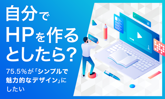 【自分でHPを作るとしたら？】75.5％が「シンプルで魅力的なデザイン」にしたい