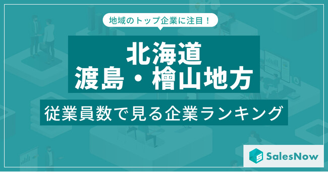 【北海道渡島・檜山地方】従業員数ランキングを公開！／SalesNow DBレポート
