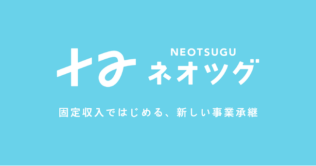 固定収入ではじめる、新しい事業承継【ネオツグ】サービスサイトがオープン。