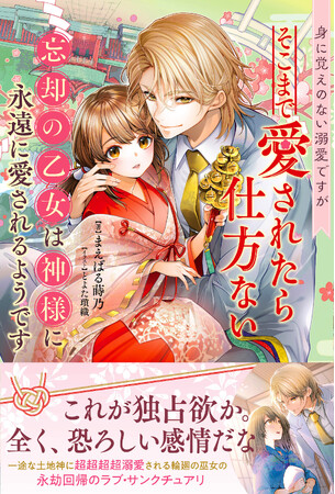 【紹介漫画あり】一途な土地神＆つよつよ巫女の超超溺愛ストーリー！『身に覚えのない溺愛ですがそこまで愛されたら仕方ない 忘却の乙女は神様に永遠に愛されるようです』12/6(金)発売／PASH! ブックス