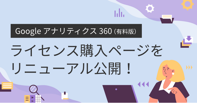 「Google アナリティクス 360（有料版）」ライセンス購入ページをリニューアル公開！｜株式会社イー・エージェンシー