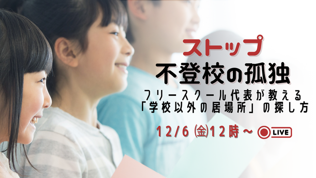 【ストップ不登校の孤独】フリースクール代表が教える「学校以外の居場所」の探し方：12/6開催オンラインイベント