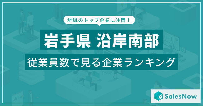 【岩手県沿岸南部】従業員数ランキングを公開!/SalesNow DBレポート