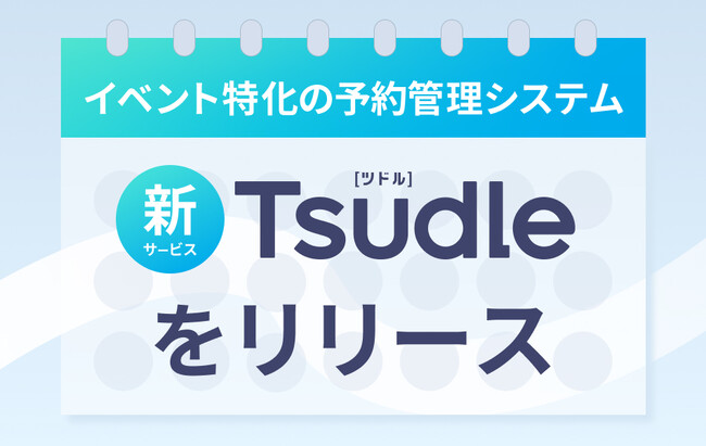 イベント・セミナー特化型の予約管理システム『Tsudle』を提供開始 | 4,000件の実績を基に開発
