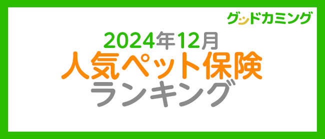 【2024年12月】人気ペット保険ランキング調査| 保険の相談サービス「グッドカミング」