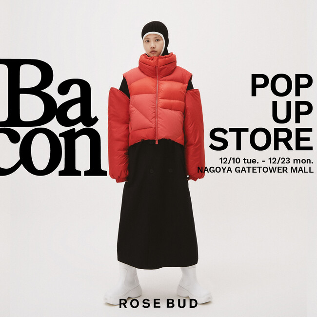 【ROSE BUD】イタリアのダウンウェアブランド「BACON」のPOP UP STOREを開催！