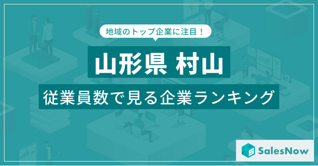 【山形県村山】従業員数ランキングを公開!/SalesNow DBレポート