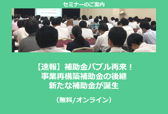 【12/9より】「【速報】補助金バブル再来！事業再構築補助金の後継　新たな補助金が誕生」セミナーの配信を開始しました(無料/オンライン)【助成金なう】