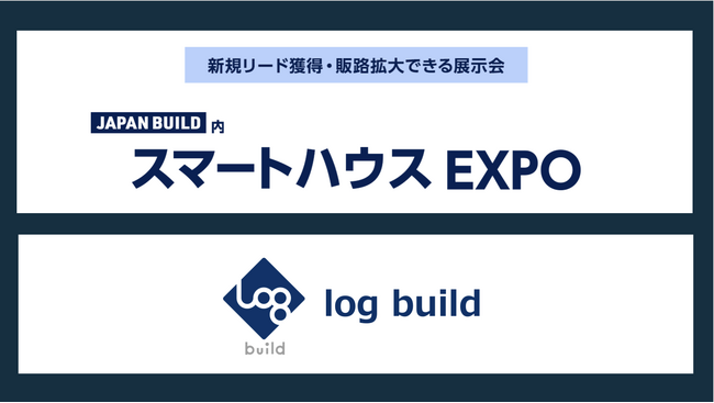 ログビルド、JAPAN BUILD TOKYO「第7回スマートハウスEXPO」に出展 ～建築業界DXの未来を切り拓くリモート施工管理ソリューションをご案内～