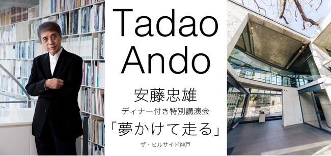 【建築家 安藤忠雄氏 ディナー付き特別講演会】「夢かけて走る」　ザ・ヒルサイド神戸にて2025年2月11日（祝・火）18時～開催